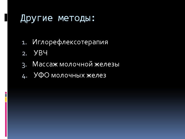 Другие методы: 1. 2. 3. 4. Иглорефлексотерапия УВЧ Массаж молочной железы УФО молочных желез