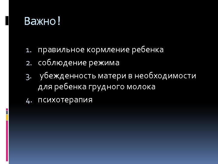 Важно! 1. правильное кормление ребенка 2. соблюдение режима 3. убежденность матери в необходимости для