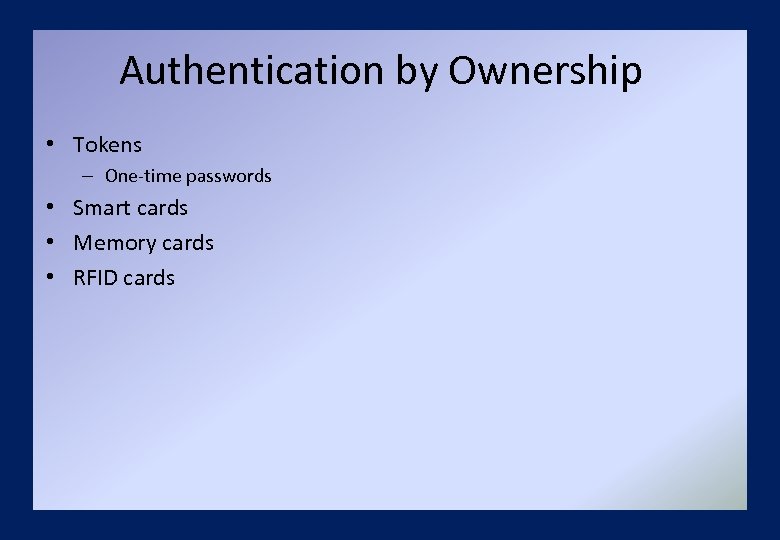 Authentication by Ownership • Tokens – One-time passwords • Smart cards • Memory cards