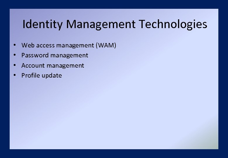 Identity Management Technologies • • Web access management (WAM) Password management Account management Profile