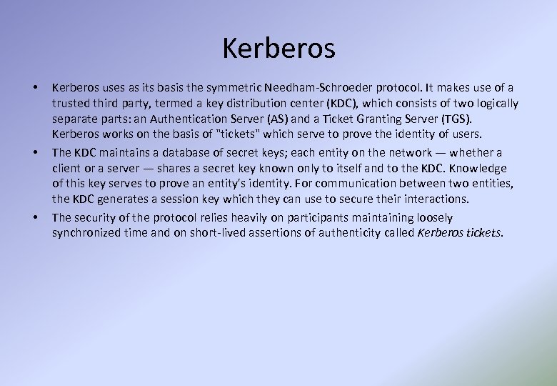 Kerberos • • • Kerberos uses as its basis the symmetric Needham-Schroeder protocol. It