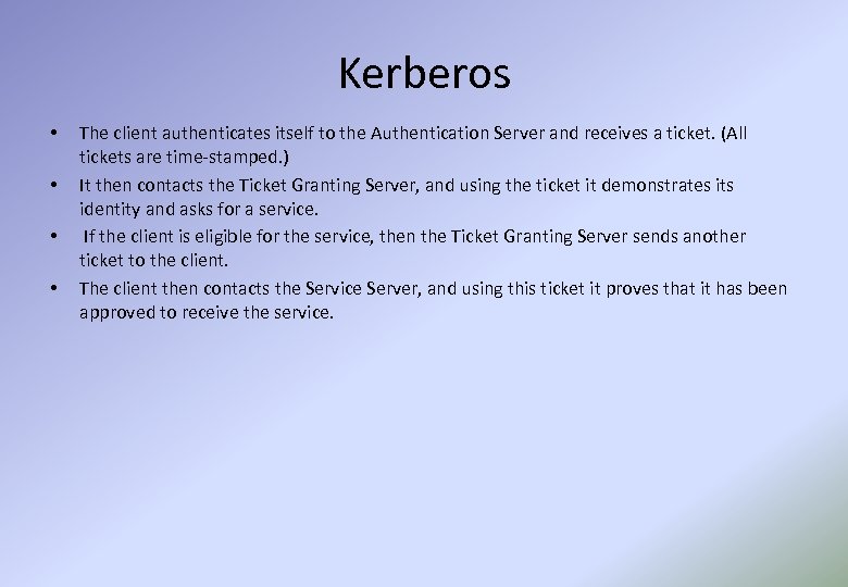 Kerberos • • The client authenticates itself to the Authentication Server and receives a