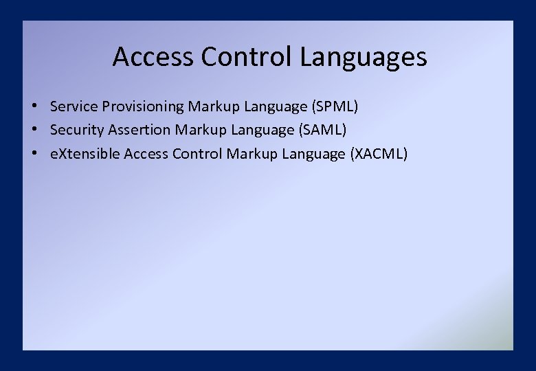 Access Control Languages • Service Provisioning Markup Language (SPML) • Security Assertion Markup Language