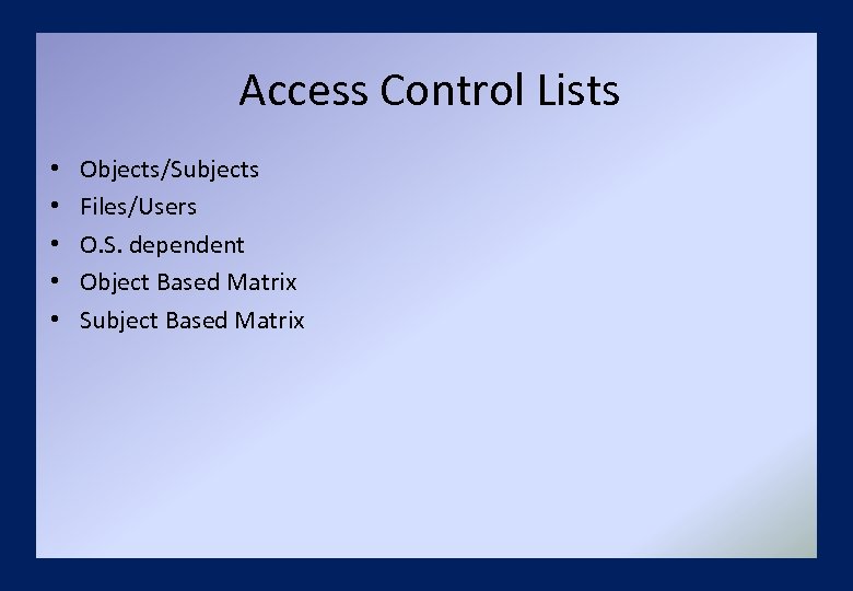 Access Control Lists • • • Objects/Subjects Files/Users O. S. dependent Object Based Matrix