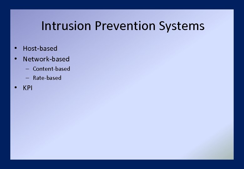 Intrusion Prevention Systems • Host-based • Network-based – Content-based – Rate-based • KPI 