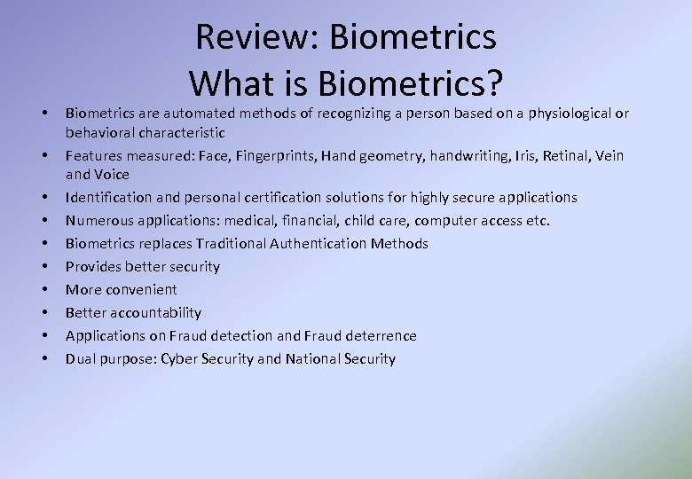  • • • Review: Biometrics What is Biometrics? Biometrics are automated methods of