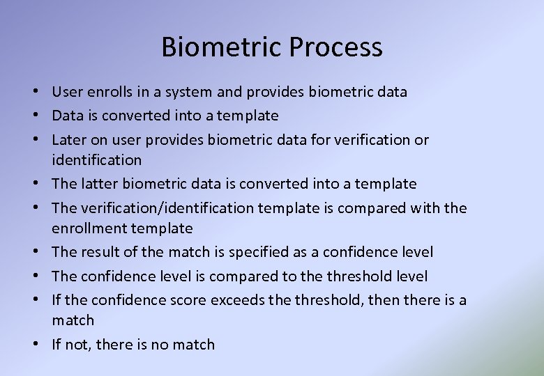 Biometric Process • User enrolls in a system and provides biometric data • Data