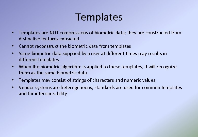 Templates • Templates are NOT compressions of biometric data; they are constructed from distinctive
