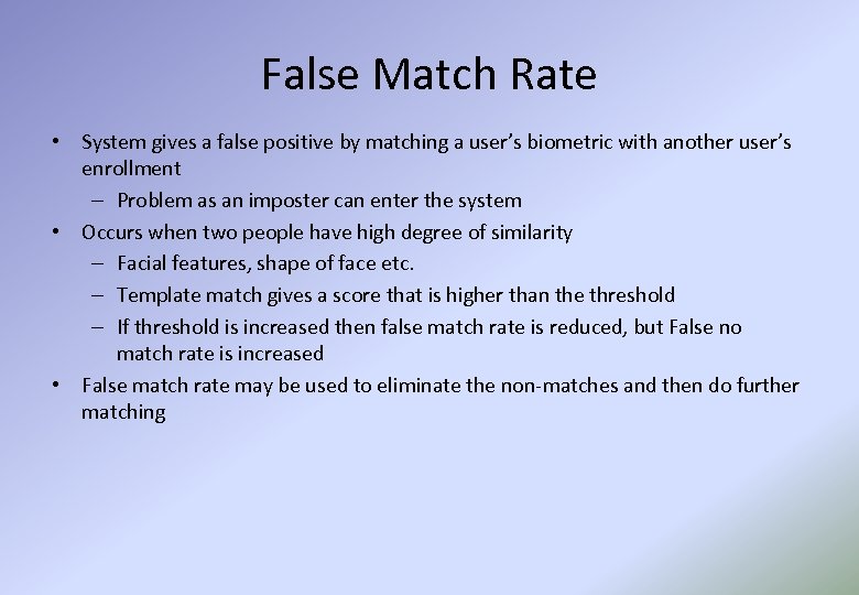 False Match Rate • System gives a false positive by matching a user’s biometric