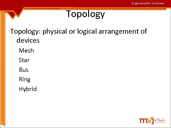 Engineered for Tomorrow Topology: physical or logical arrangement of devices Mesh Star Bus Ring