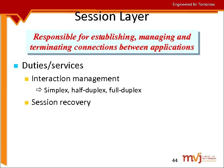 Engineered for Tomorrow Session Layer Responsible for establishing, managing and terminating connections between applications