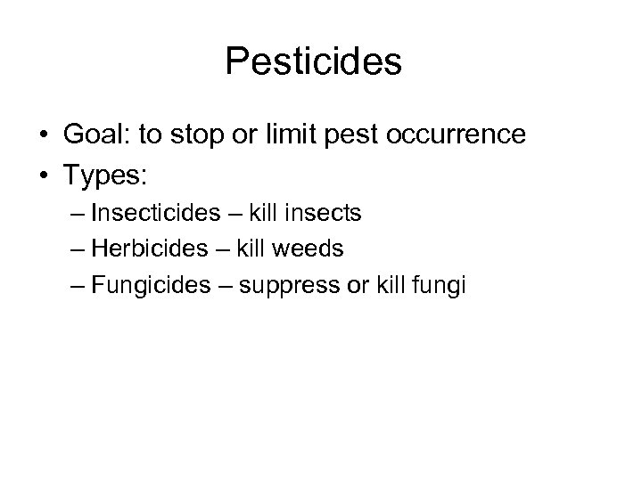 Pesticides • Goal: to stop or limit pest occurrence • Types: – Insecticides –