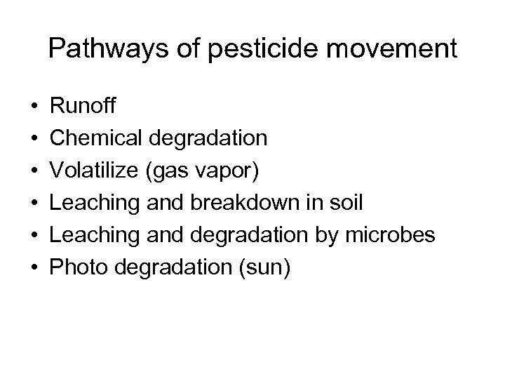 Pathways of pesticide movement • • • Runoff Chemical degradation Volatilize (gas vapor) Leaching