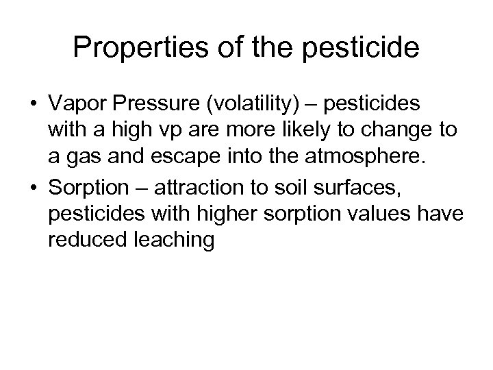 Properties of the pesticide • Vapor Pressure (volatility) – pesticides with a high vp