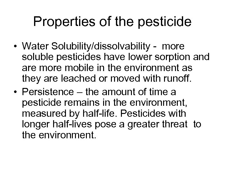 Properties of the pesticide • Water Solubility/dissolvability - more soluble pesticides have lower sorption