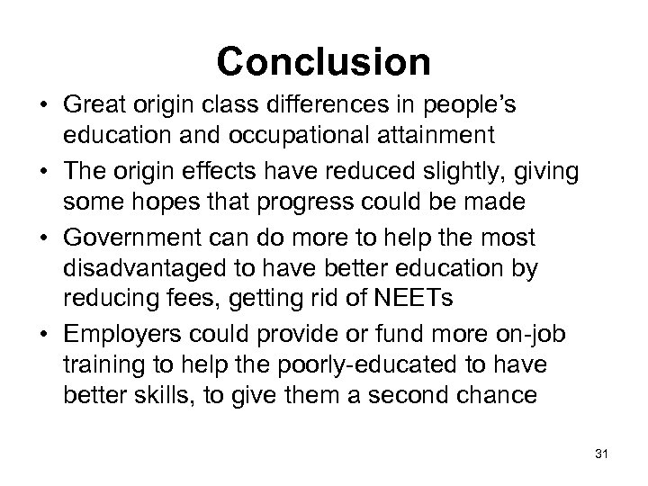 Conclusion • Great origin class differences in people’s education and occupational attainment • The