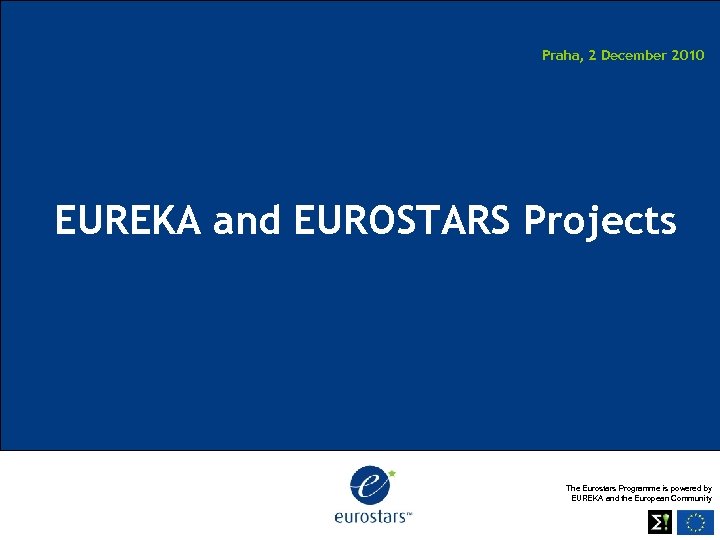 Praha, 2 December 2010 EUREKA and EUROSTARS Projects The Eurostars Programme is powered by