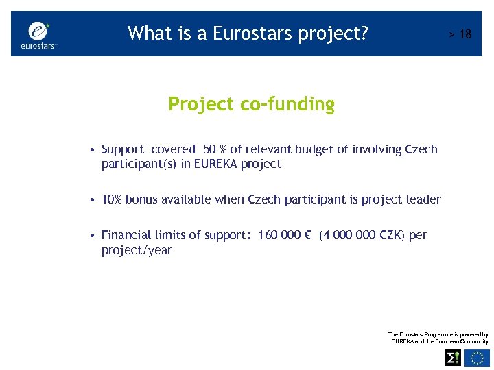 What is a Eurostars project? > 18 Project co-funding • Support covered 50 %