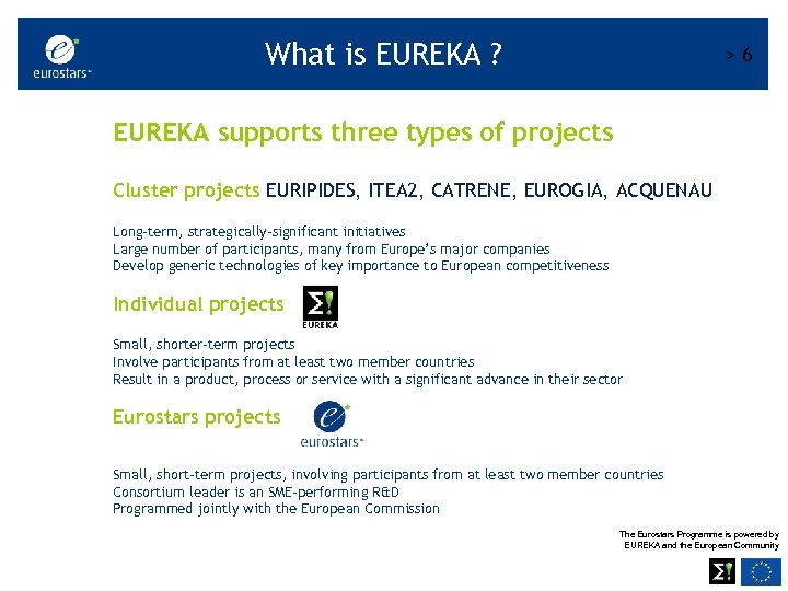 What is EUREKA ? >6 EUREKA supports three types of projects Cluster projects EURIPIDES,