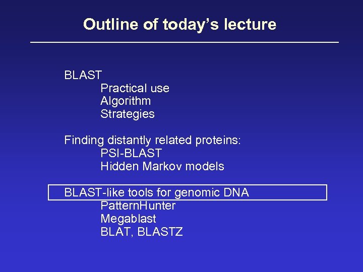 Outline of today’s lecture BLAST Practical use Algorithm Strategies Finding distantly related proteins: PSI-BLAST