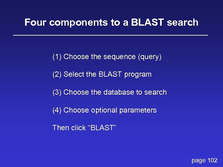 Four components to a BLAST search (1) Choose the sequence (query) (2) Select the