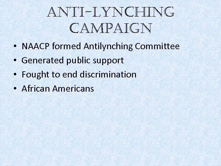 anti-lynching campaign • • NAACP formed Antilynching Committee Generated public support Fought to end