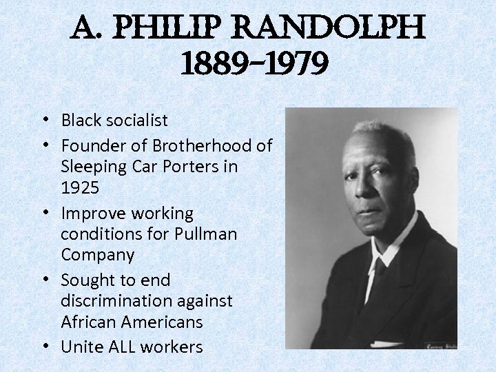 a. philip Randolph   1889 -1979 • Black socialist • Founder of Brotherhood of