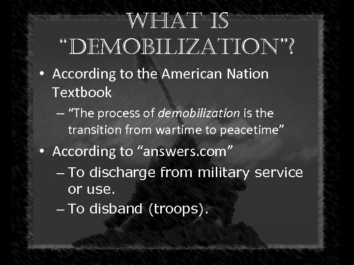 what is “demobilization”? • According to the American Nation Textbook – “The process of