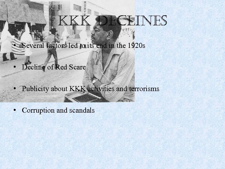 kkk declines • Several factors led to its end in the 1920 s •