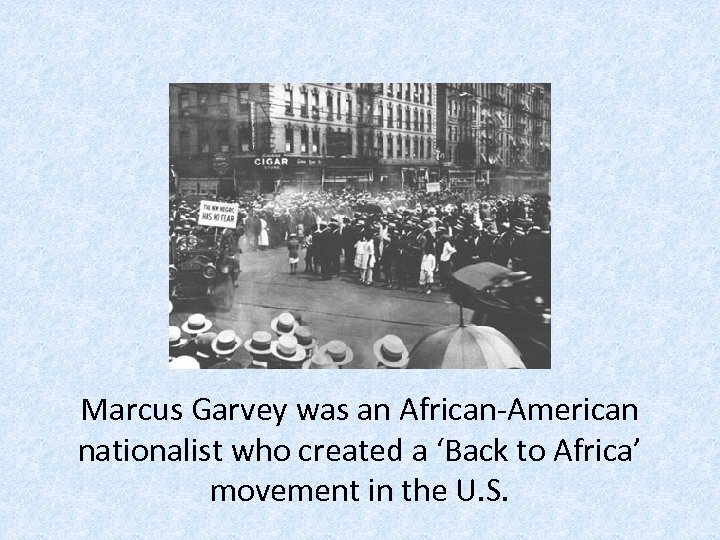 Marcus Garvey was an African-American nationalist who created a ‘Back to Africa’ movement in