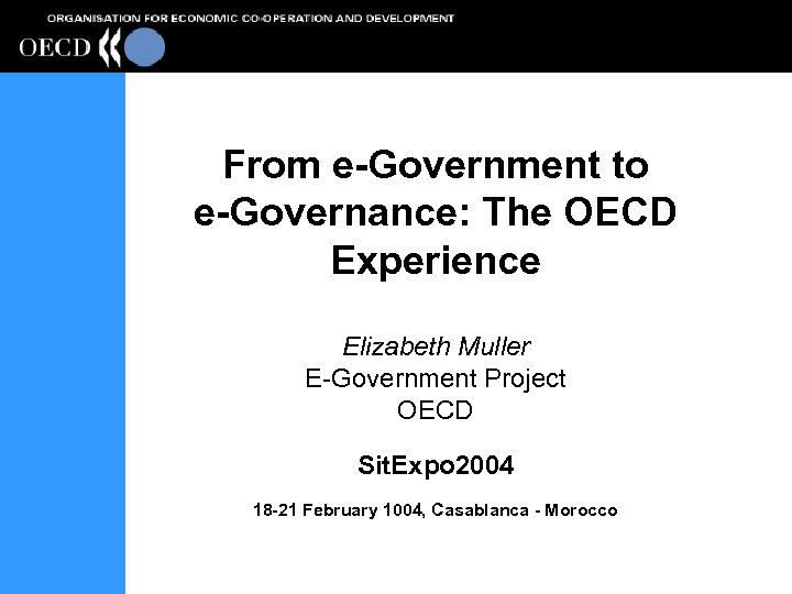 From e-Government to e-Governance: The OECD Experience Elizabeth Muller E-Government Project OECD Sit. Expo