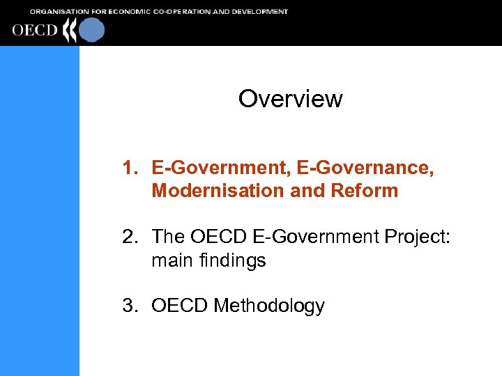 Overview 1. E-Government, E-Governance, Modernisation and Reform 2. The OECD E-Government Project: main findings
