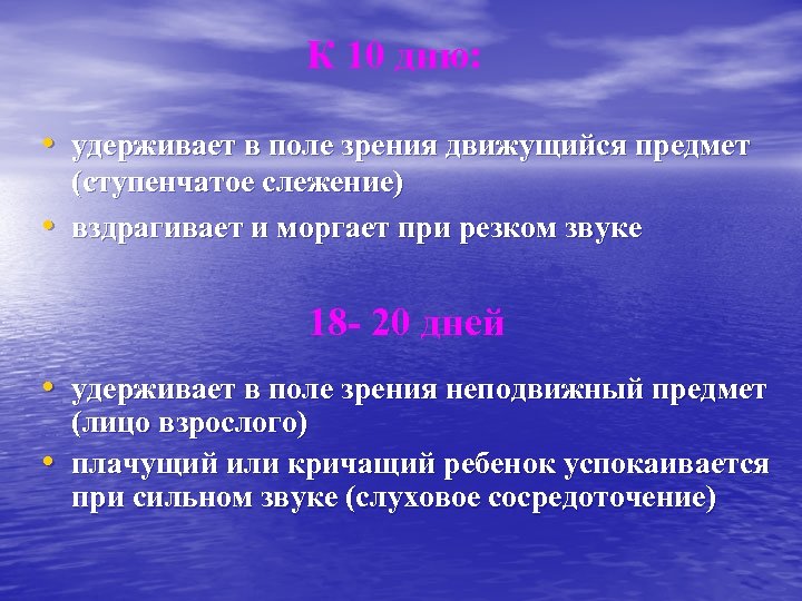 К 10 дню: • удерживает в поле зрения движущийся предмет • (ступенчатое слежение) вздрагивает