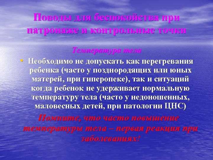 Поводы для беспокойства при патронаже и контрольные точки • Температура тела Необходимо не допускать