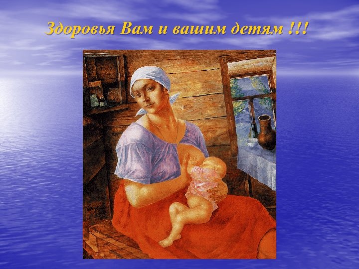Здоровья Вам и вашим детям !!! 