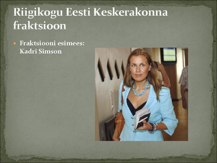 Riigikogu Eesti Keskerakonna fraktsioon Fraktsiooni esimees: Kadri Simson 