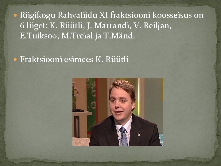  Riigikogu Rahvaliidu XI fraktsiooni koosseisus on 6 liiget: K. Rüütli, J. Marrandi, V.