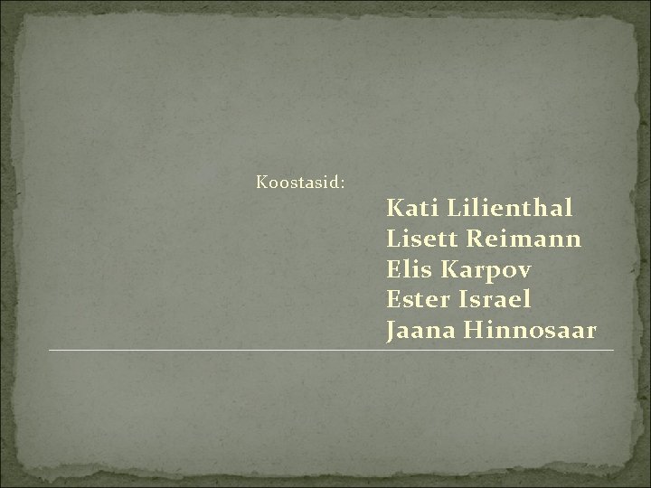 Koostasid: Kati Lilienthal Lisett Reimann Elis Karpov Ester Israel Jaana Hinnosaar 