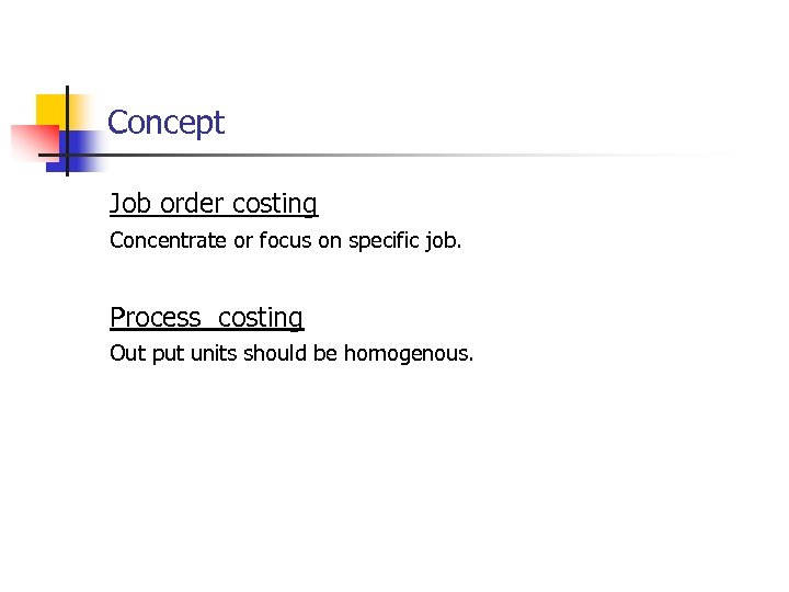 Concept Job order costing Concentrate or focus on specific job. Process costing Out put