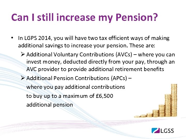 Can I still increase my Pension? • In LGPS 2014, you will have two