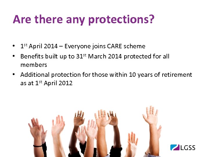 Are there any protections? • 1 st April 2014 – Everyone joins CARE scheme