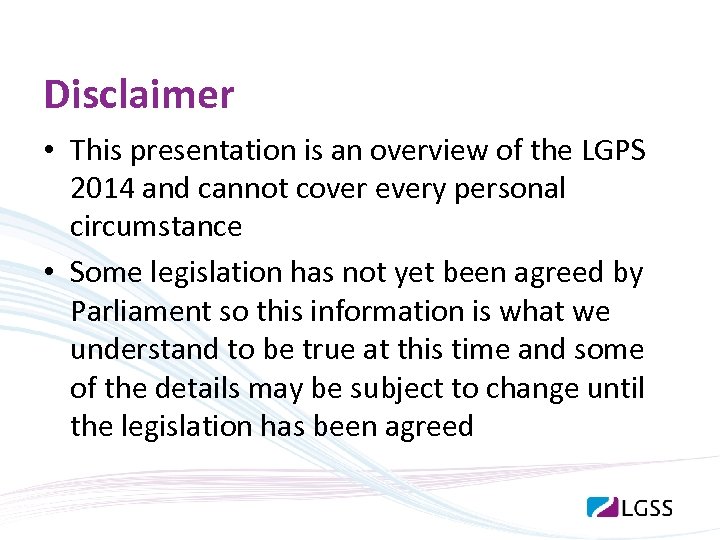 Disclaimer • This presentation is an overview of the LGPS 2014 and cannot cover