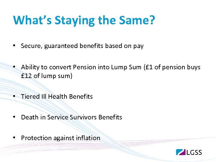 What’s Staying the Same? • Secure, guaranteed benefits based on pay • Ability to