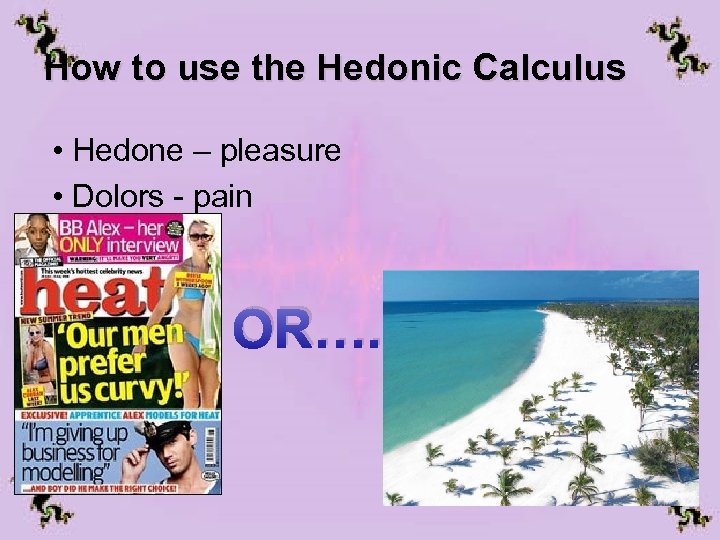 How to use the Hedonic Calculus • Hedone – pleasure • Dolors - pain