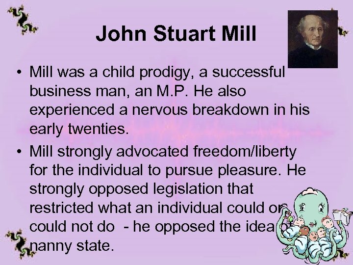 John Stuart Mill • Mill was a child prodigy, a successful business man, an