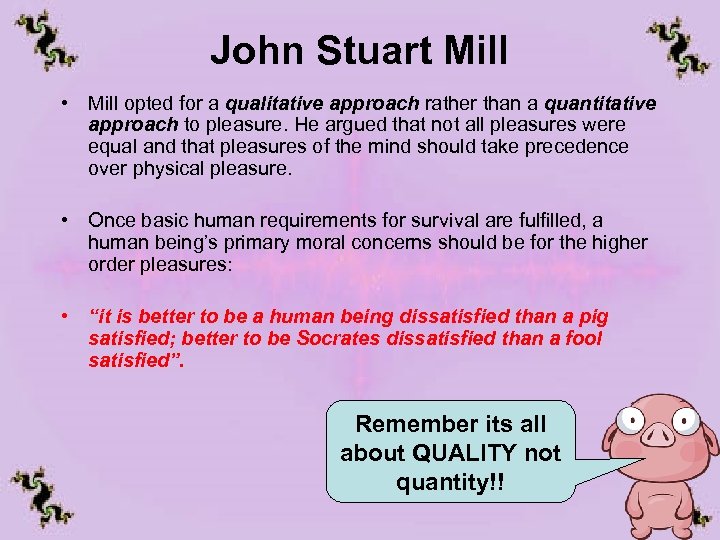 John Stuart Mill • Mill opted for a qualitative approach rather than a quantitative