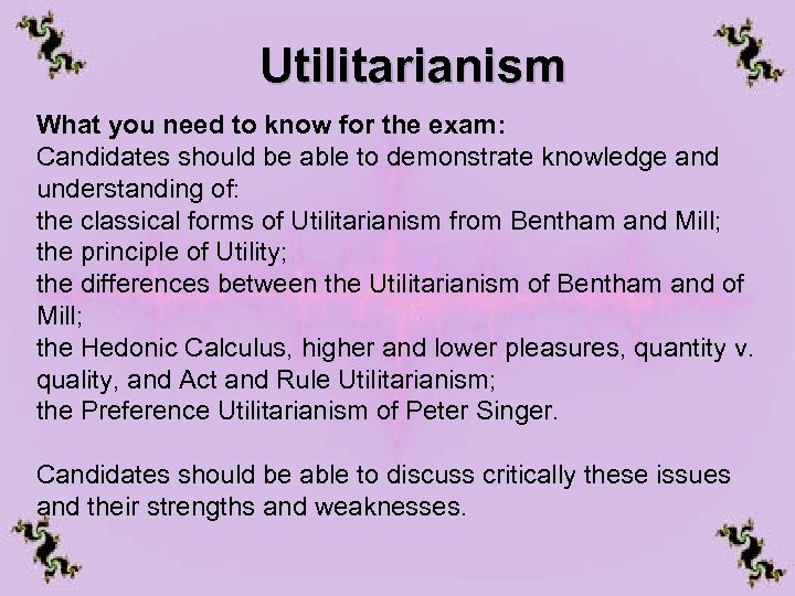 Utilitarianism What you need to know for the exam: Candidates should be able to