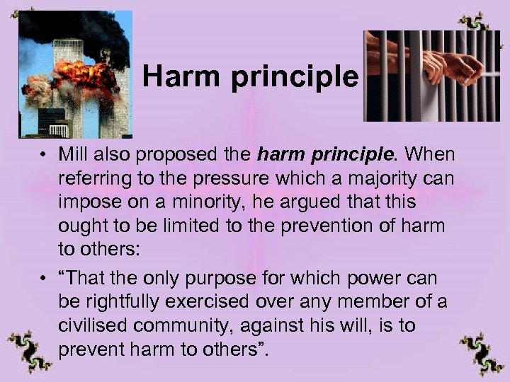 Harm principle • Mill also proposed the harm principle. When referring to the pressure