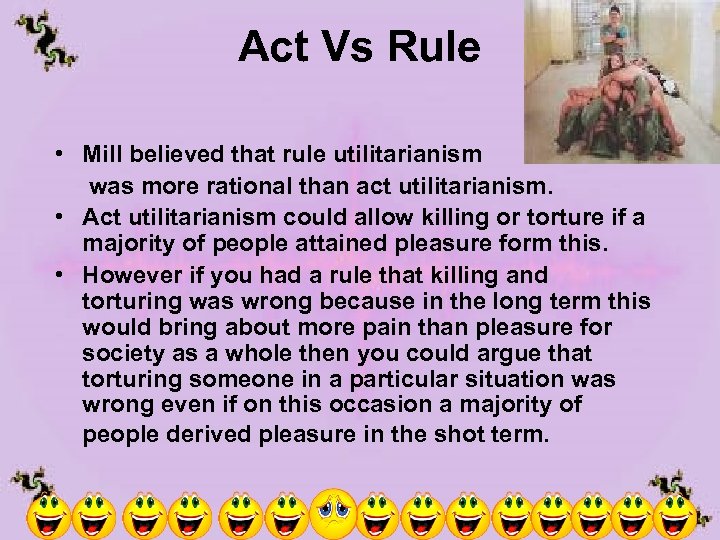 Act Vs Rule • Mill believed that rule utilitarianism was more rational than act