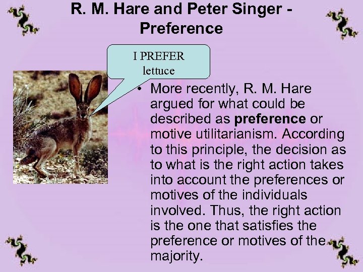 R. M. Hare and Peter Singer Preference I PREFER lettuce • More recently, R.